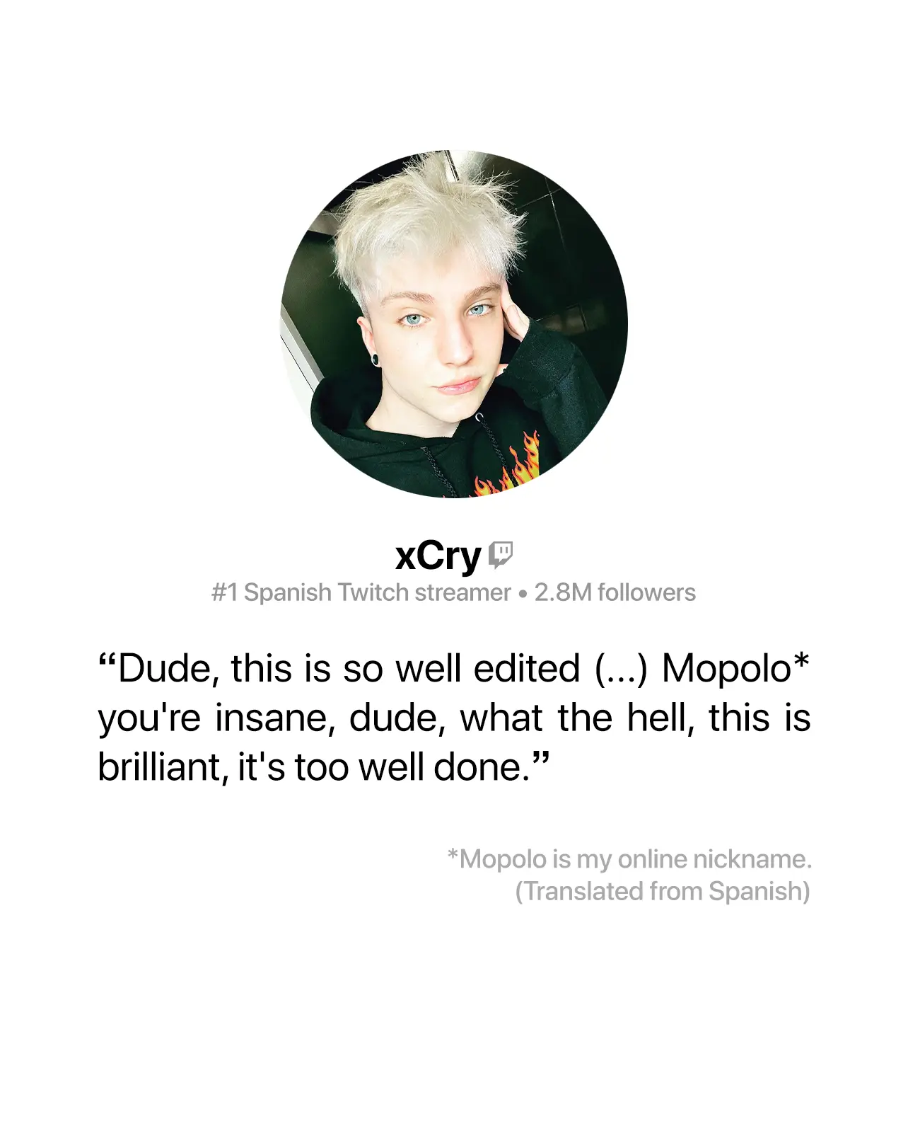 Photo of Streamer xCry, 2.8 million followers, below there is text saying 'Dude, this is so well edited (...) Mopolo* you're insane, dude, what the hell, this is brilliant, it's too well done.'