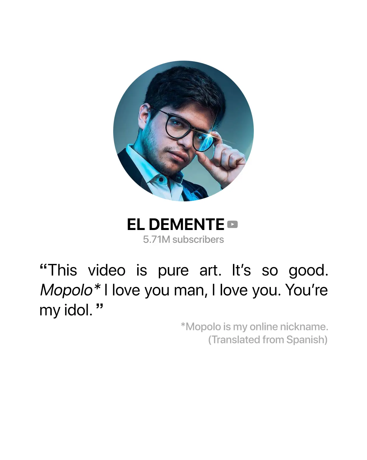 Photo of YouTuber EL DEMENTE, 5.71 million subscribers, below there is text saying 'This video is pure art. It’s so good. Mopolo I love you man, I love you. You’re my idol.'