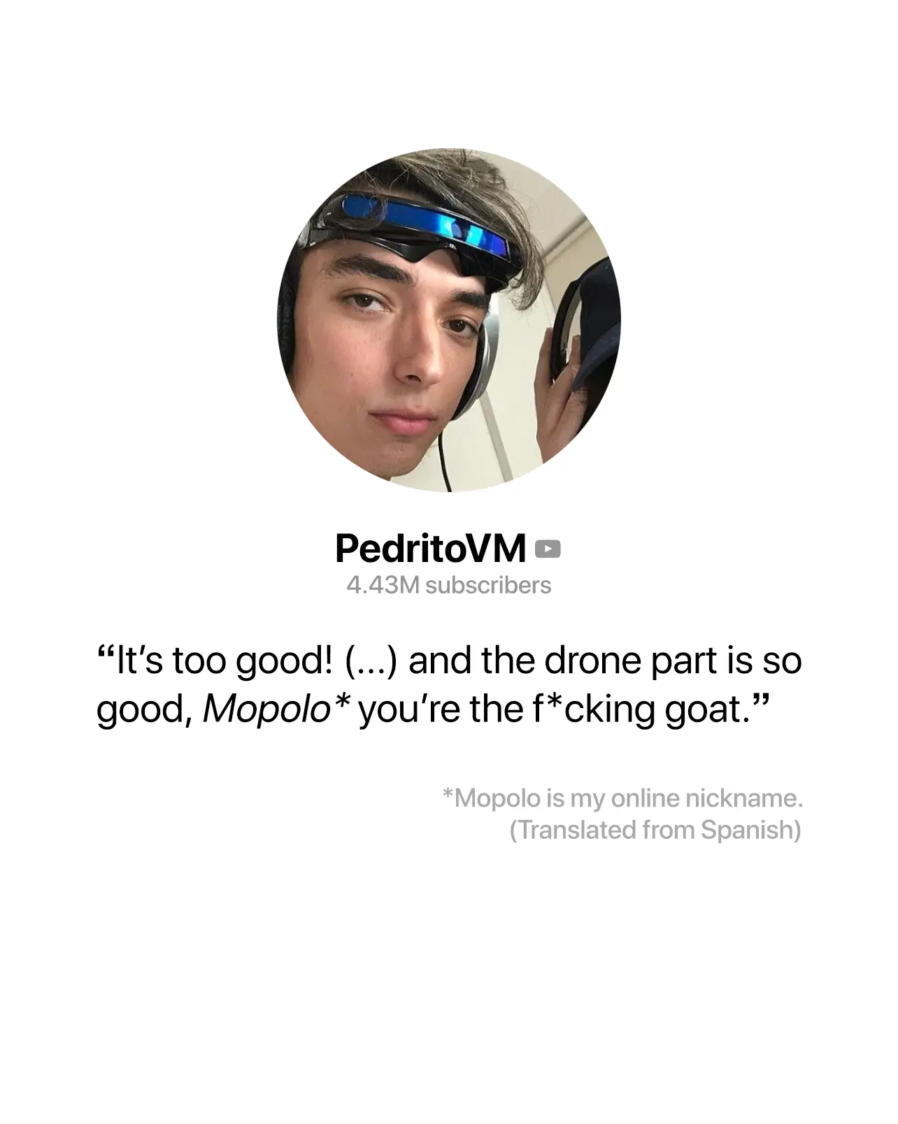 Photo of YouTuber PedritoVM, 4.43 million subscribers, below there is text saying 'It’s too good! (...) and the drone part is so good, Mopolo you’re the f*cking goat. I love you'